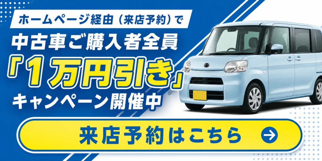 ホームページ経由（来店予約）で 中古車ご購入者全員「１万円引き」キャンペーン開催中 来店予約はこちら